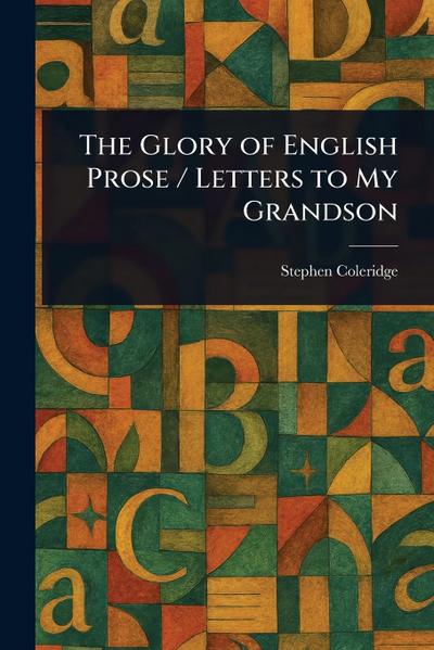 The Glory of English Prose / Letters to My Grandson