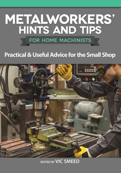 Metalworkers’ Hints and Tips for Home Machinists