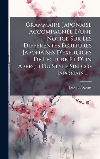 Grammaire Japonaise AccompagnÃ(c)e D’une Notice Sur Les DiffÃ(c)rentes Ã&#137;critures Japonaises D’exercices De Lecture Et D’un Aperçu Du Style Sinico-japonais ......