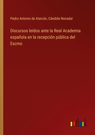 Discursos leídos ante la Real Academia española en la recepción pública del Excmo