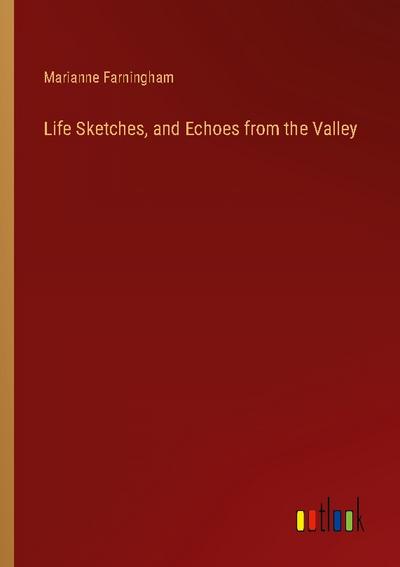 Life Sketches, and Echoes from the Valley