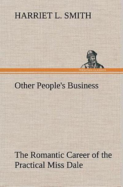 Other People’s Business The Romantic Career of the Practical Miss Dale