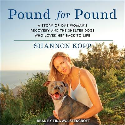 Pound for Pound Lib/E: A Story of One Woman’s Recovery and the Shelter Dogs Who Loved Her Back to Life