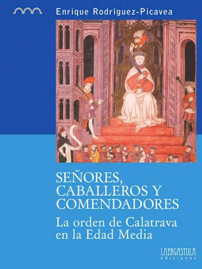 Señores, caballeros y comendadores : la orden de Calatrava en la Edad Media