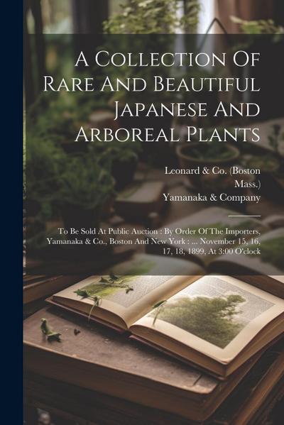 A Collection Of Rare And Beautiful Japanese And Arboreal Plants: To Be Sold At Public Auction: By Order Of The Importers, Yamanaka & Co., Boston And N