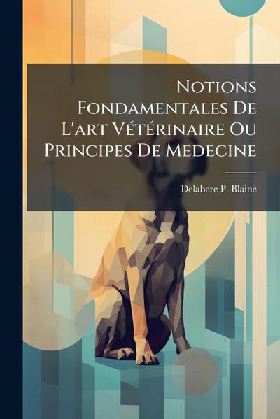 Notions Fondamentales De L’art VÃ(c)tÃ(c)rinaire Ou Principes De Medecine