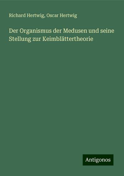 Hertwig, R: Organismus der Medusen und seine Stellung zur Ke
