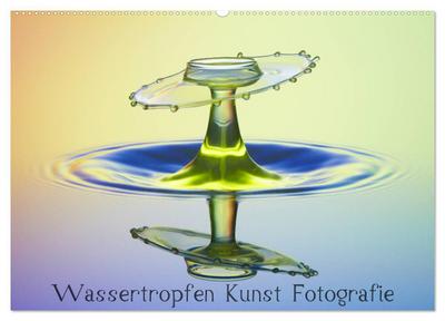 Wassertropfen Kunst Fotografie (Wandkalender 2026 DIN A2 quer), CALVENDO Monatskalender