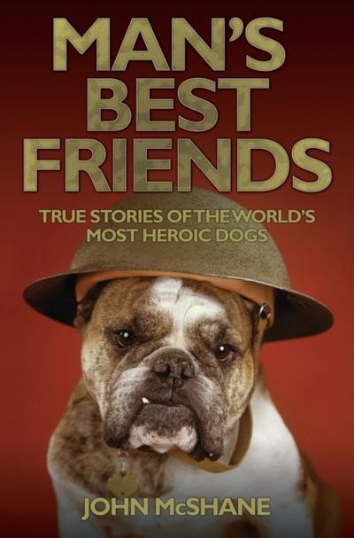 Man’s Best Friends - True Stories of the World’s Most Heroic Dogs