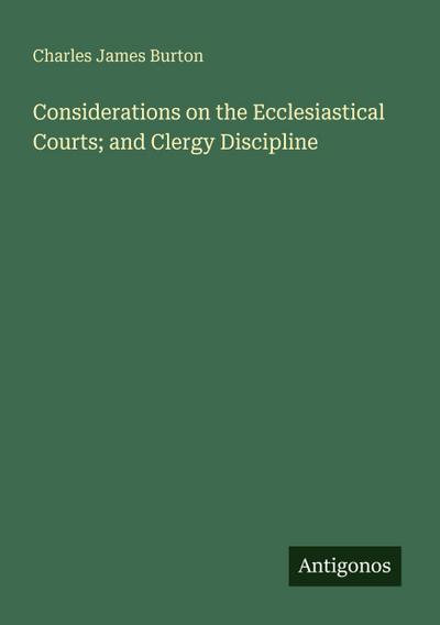 Considerations on the Ecclesiastical Courts; and Clergy Discipline
