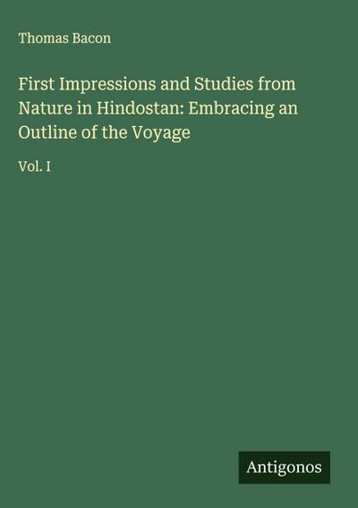 First Impressions and Studies from Nature in Hindostan: Embracing an Outline of the Voyage