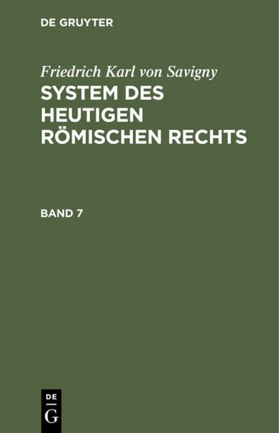 Friedrich Karl von Savigny: System des heutigen römischen Rechts / Friedrich Karl von Savigny: System des heutigen römischen Rechts. Band 7