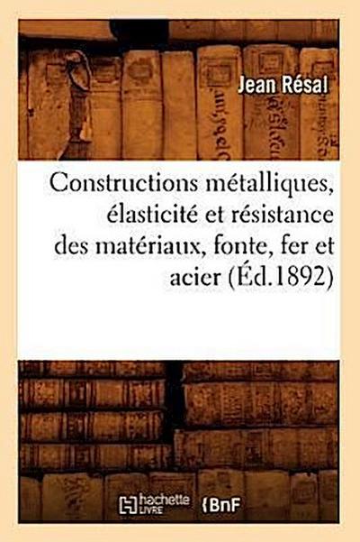 Constructions Métalliques, Élasticité Et Résistance Des Matériaux, Fonte, Fer Et Acier (Éd.1892)