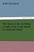 The Queen of the Air Being a Study of the Greek Myths of Cloud and Storm