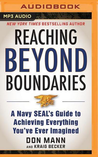 Reaching Beyond Boundaries: A Navy Seal’s Guide to Achieving Everything You’ve Ever Imagined