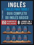 Inglês ( Inglês Para Todos ) Guia Completo do Inglês Básico (8 livros em 1 Super Pack)