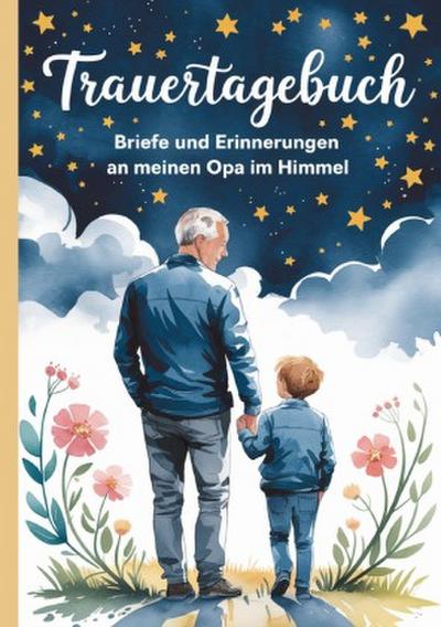 Trauertagebuch - Briefe und Erinnerungen an  meinen Opa im Himmel