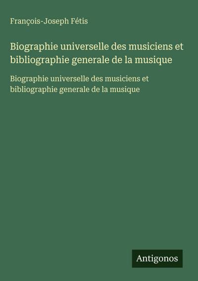 Biographie universelle des musiciens et bibliographie generale de la musique