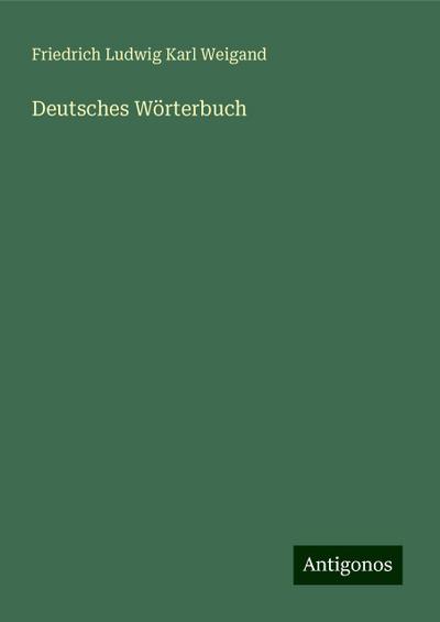 Weigand, F: Deutsches Wörterbuch