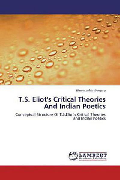 T.S. Eliot's Critical Theories And Indian Poetics - Bhavatosh Indraguru