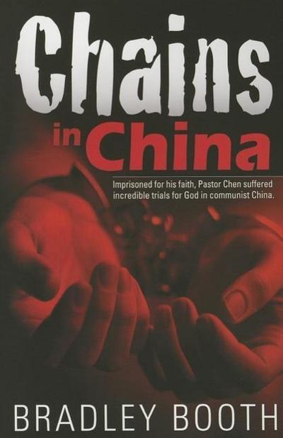 Chains in China: Imprisoned for His Faith, Pastor Chen Suffered Incredible Trials for God in Communist China