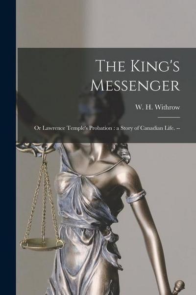 The King’s Messenger; or Lawrence Temple’s Probation: a Story of Canadian Life.