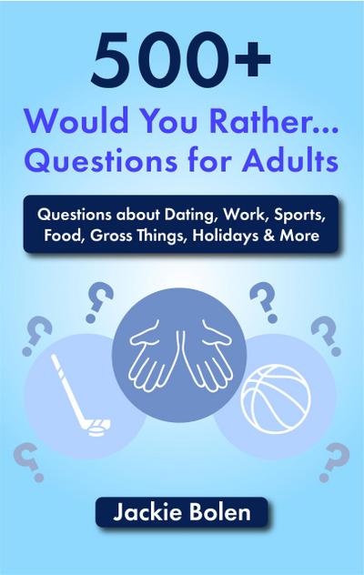 500+ Would You Rather Questions for Adults: Questions about Dating, Work, Sports, Food, Gross Things, Holidays & More