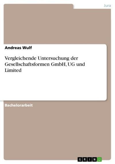 Vergleichende Untersuchung der Gesellschaftsformen GmbH, UG und Limited - Andreas Wulf