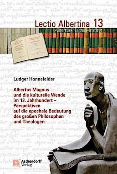 Albertus Magnus und die kulturelle Wende im 13. Jahrhundert - Perspektiven auf die epochale Bedeutung des großen Philosophen und Theologen