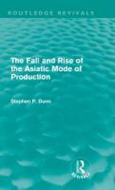 The Fall and Rise of the Asiatic Mode of Production (Routledge Revivals)