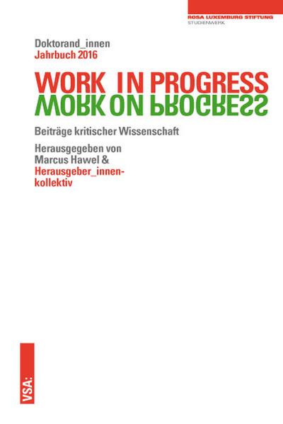 WORK IN PROGRESS WORK ON PROGRESS.: Beiträge kritischer Wissenschaft: Doktorand_innen Jahrbuch 2016 der Rosa-Luxemburg-Stiftung (Doktorand_innen-Jahrbuch der Rosa-Luxemburg-Stiftung)