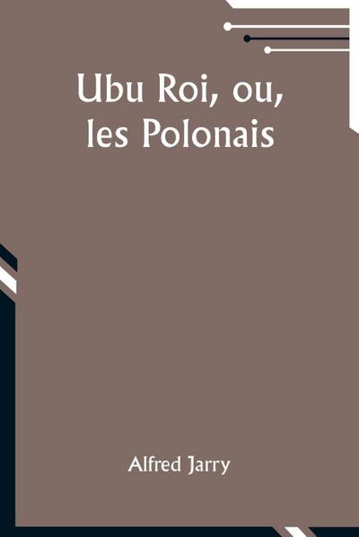 Ubu Roi, ou, les Polonais