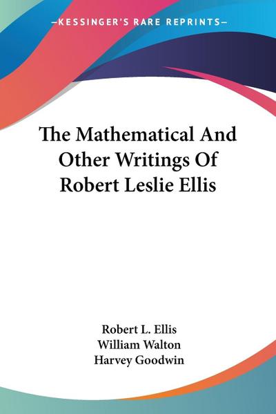 The Mathematical And Other Writings Of Robert Leslie Ellis