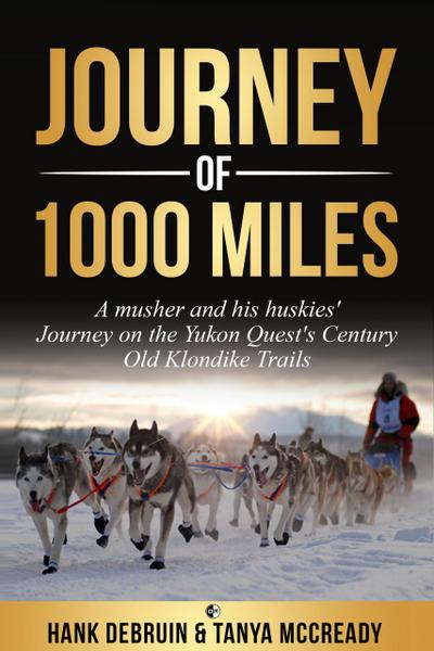Journey of 1000 Miles - A Musher and his Huskies’ Journey on the Yukon Quest’s century Old Klondike Trails
