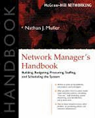 Network Manager’s Handbook: Building, Budgeting, Planning, Procuring, Staffing, and Scheduling the System