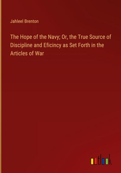 The Hope of the Navy; Or, the True Source of Discipline and Eficincy as Set Forth in the Articles of War