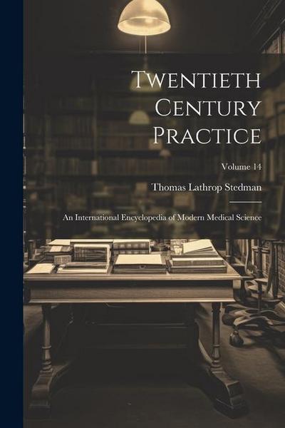Twentieth Century Practice: An International Encyclopedia of Modern Medical Science; Volume 14