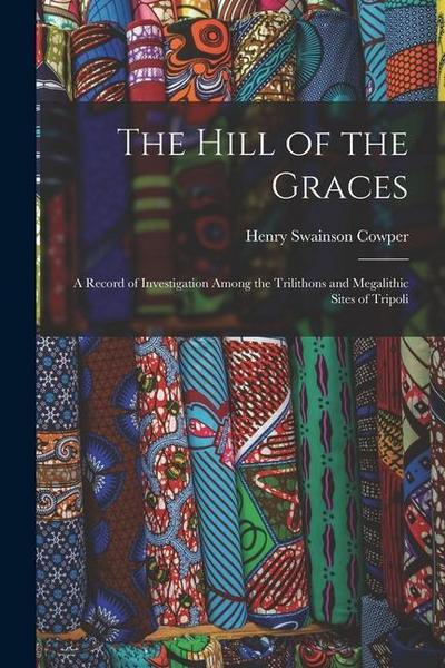 The Hill of the Graces: A Record of Investigation Among the Trilithons and Megalithic Sites of Tripoli