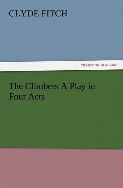 The Climbers A Play in Four Acts
