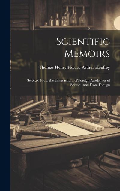 Scientific Memoirs: Selected From the Transactions of Foreign Academies of Science, and From Foreign