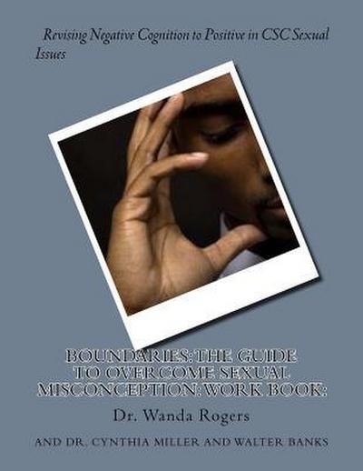 Boundaries: The Guide to Overcome Sexual Misconception: Work Book: : Revising Negative Cognition to Positive in CSC Sexual Issues