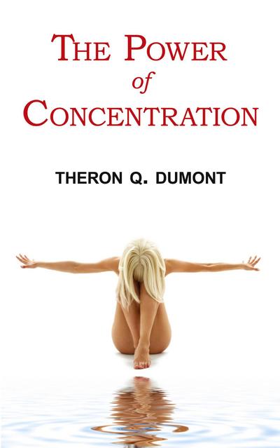 The Power of Concentration - Complete Text of Dumont’s Classic