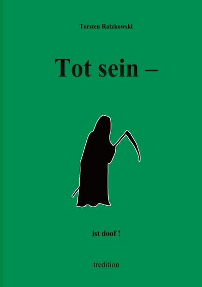 Tot sein - ist doof.