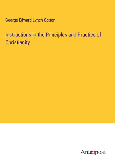 Instructions in the Principles and Practice of Christianity