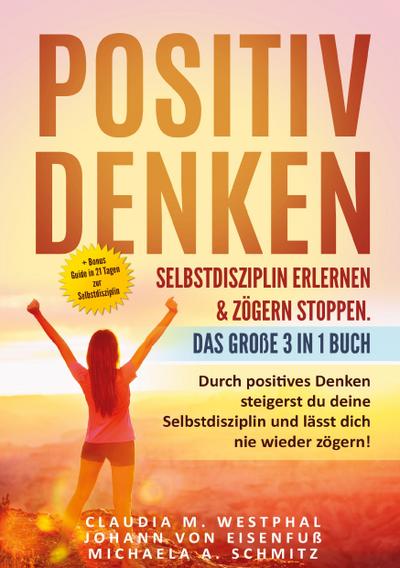 Positiv denken- Selbstdisziplin erlernen & zögern stoppen. Das große 3 in 1 Buch