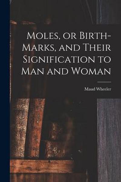 Moles, or Birth-marks, and Their Signification to Man and Woman