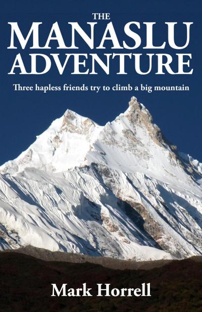 The Manaslu Adventure: Three Hapless Friends Try to Climb a Big Mountain (Footsteps on the Mountain Diaries)