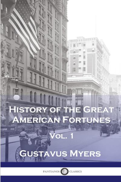 History of the Great American Fortunes, Vol 1