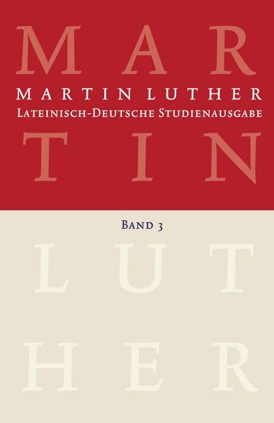 Martin Luther: Lateinisch-Deutsche Studienausgabe Band 3