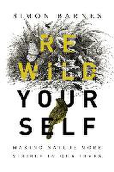 Rewild Yourself: Making Nature More Visible in Our Lives